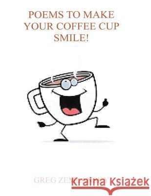 Poems To Make Your Coffee Cup Smile Zemlansky, Greg 9781515298168 Createspace