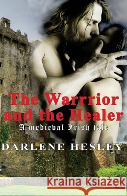 The Warrior and the Healer: A medieval Irish tale Hesley, Darlene 9781515298335 Createspace Independent Publishing Platform