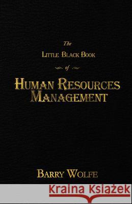 The Little Black Book of Human Resources Management Barry Wolfe 9781515298427 Createspace