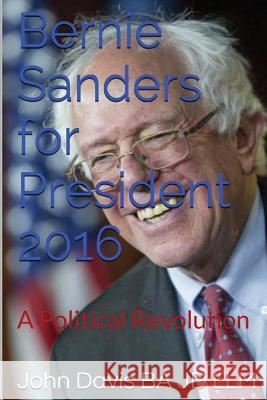 Bernie Sanders for President 2016: A Political Revolution John Davi 9781515298809 Createspace