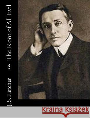 The Root of All Evil J. S. Fletcher 9781515299509 Createspace