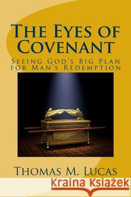 The Eyes of Covenant: Seeing God's Big Plan of Redemption Thomas M. Lucas 9781515300366