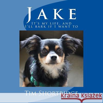 Jake: It's my life, and I'll bark if I want to. Tim Shortridge 9781515304135 Createspace Independent Publishing Platform