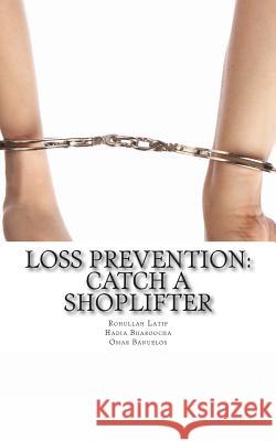 Loss Prevention: Catch a Shoplifter Hadia Bharoocha Omar Banuelos Rohullah Latif 9781515304210 Createspace Independent Publishing Platform
