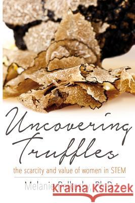 Uncovering Truffles: The Scarcity and Value of Women in STEM Polkosky, Melanie D. 9781515304289 Createspace