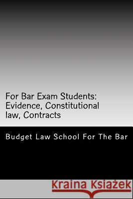 For Bar Exam Students: Evidence, Constitutional law, Contracts: The Bar Published All The Author's Bar Exam Essays After His Bar Exam! Look I For the Bar, Budget Law School 9781515305071 Createspace