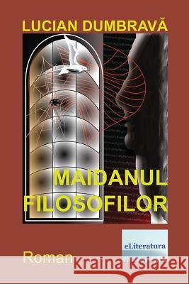 Maidanul Filosofilor: Roman Lucian Dumbrava Vasile Poenaru 9781515306191 Createspace Independent Publishing Platform