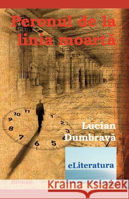 Peronul de la Linia Moarta: Roman Lucian Dumbrava Vasile Poenaru 9781515306276 Createspace Independent Publishing Platform