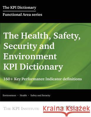 The Health, Safety, Security and Environment KPI Dictionary: 160+ Key Performance Indicator Definitions Brudan, Aurel 9781515307181 Createspace