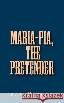 Maria-Pia, the Pretender Jean Pailler 9781515307259 Createspace