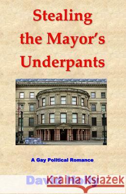 Stealing the Mayor's Underpants: A Gay Political Romance David Holly 9781515309802