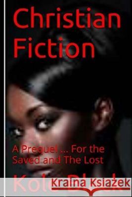 Christian Fiction: A Prequel...: For the Saved... And the Lost Black, Kole 9781515310433 Createspace Independent Publishing Platform