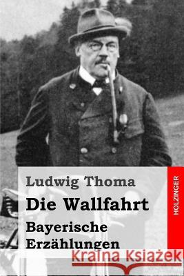 Die Wallfahrt: Bayerische Erzählungen Thoma, Ludwig 9781515310891