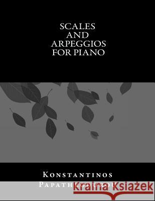 Scales and Arpeggios for Piano MR Konstantinos Papatheodorou 9781515311850