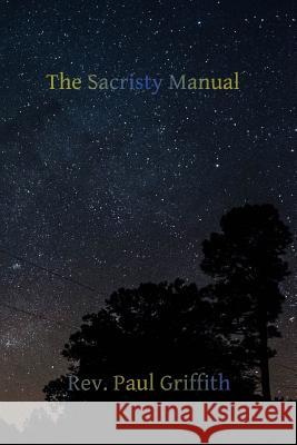 The Sacristy Manual: Containing The Portions of the Roman Ritual Most Often Used in Parish Functions Hermenegild Tosf, Brother 9781515311911