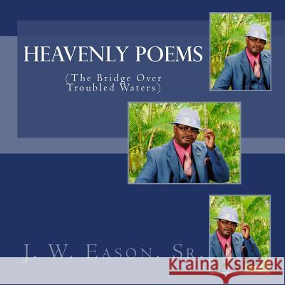 Heavenly Poems (The Bridge Over Troubled Waters): (The Bridge Over Troubled Waters) Eason Sr, J. W. 9781515313007 Createspace