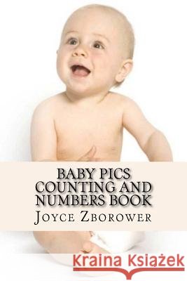 Baby Pics Counting and Numbers Book: For Kids 2 - 5 Joyce Zborower 9781515313366 Createspace