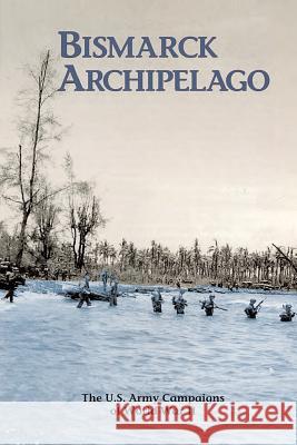 Bismarck Archipelago: The U.S. Army Campaigns of World War II Leo Hirrel 9781515314240 Createspace