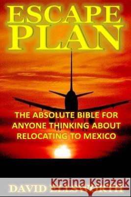 Escape Plan: The absolute bible for anyone considering relocating in Mexico Ellsworth, David 9781515315223 Createspace