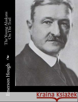 The Young Alaskans On The Trail Hough, Emerson 9781515318323 Createspace Independent Publishing Platform