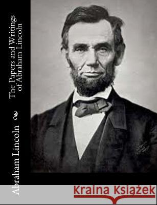 The Papers and Writings of Abraham Lincoln Abraham Lincoln 9781515319474 Createspace