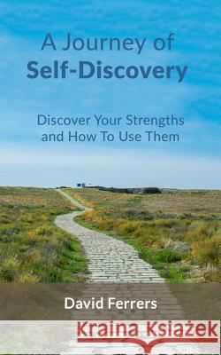 A Journey Of Self-Discovery: Discover Your Strengths And How To Use Them Ferrers, David 9781515319849