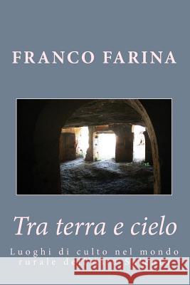 Tra terra e cielo: Luoghi di culto nel mondo rurale dell'Alto Salento Farina, Franco 9781515321088