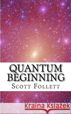 Quantum Beginning Scott Follett 9781515322047 Createspace