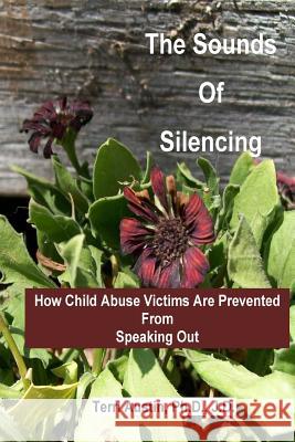 The Sounds of Silencing: How Child Abuse Victims Are Prevented from Speaking Out Austin Ph. D. Terri 9781515322306 Createspace