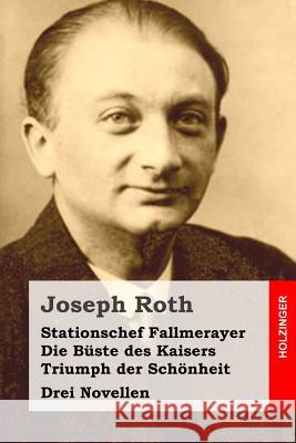 Stationschef Fallmerayer / Die Büste des Kaisers / Triumph der Schönheit: Drei Novellen Roth, Joseph 9781515322573