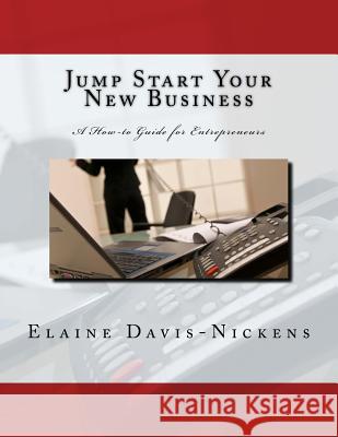 Jump Start Your New Business: A How-to Guide for Entrepreneurs Davis-Nickens, Elaine 9781515322917