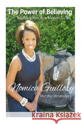 The Power of Believing: Be Who You Are Meant To Be Guillory, Nomica 9781515323051