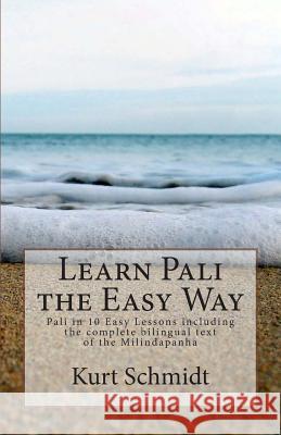 Learn Pali the Easy Way: Pali in 10 Easy Lessons including the complete bilingual text of the Milindapanha Schmidt, Kurt 9781515323273 Createspace
