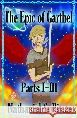 The Epic of Garthel Parts I-III Nathaniel Sullivan 9781515324515 Createspace Independent Publishing Platform