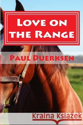 Love on the Range: A Story of Romance on the High Plains Paul Duerksen 9781515324591 Createspace