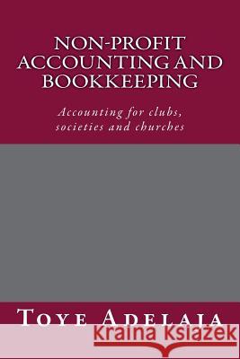Non-profit Accounting and Bookkeeping: Accounting for clubs, societies etc Adelaja, Toye 9781515324744 Createspace