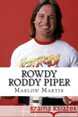 Rowdy Roddy Piper Marlow Jermaine Martin 9781515325246 Createspace Independent Publishing Platform