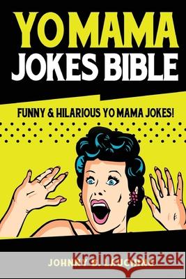 Yo Mama Jokes Bible: Funny & Hilarious Yo Mama Jokes! Johnny B. Laughing 9781515325505 Createspace Independent Publishing Platform