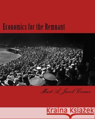 Economics for the Remnant Dr Mart a. Jacob Grams 9781515325741 Createspace