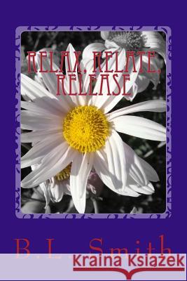 Relax, Relate, Release B. L. Smith 9781515325871 Createspace