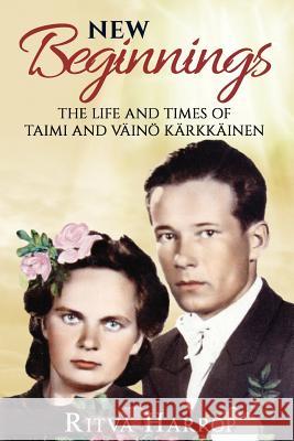 New Beginnings: The life and times of Taimi and Vaino Karkkainen Ritva Harrop 9781515326298