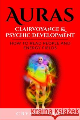 Auras: Clairvoyance & Psychic Development: Energy Fields and Reading People Crystal Muss 9781515326380 Createspace Independent Publishing Platform