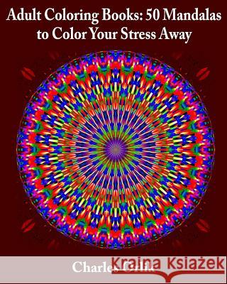Adult Coloring Books: 50 Mandalas To Color Your Stress Away Orlik, Charles 9781515327035 Createspace