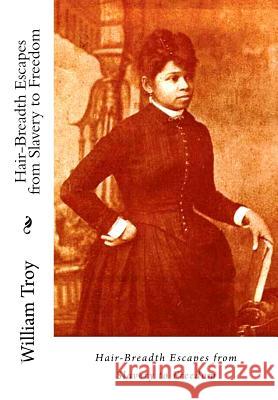 Hair-Breadth Escapes from Slavery to Freedom Rev William Troy 9781515327783 Createspace