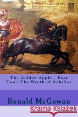 The Golden Apple - Part Two: The Wrath of Achilles Ronald McGowan 9781515328612