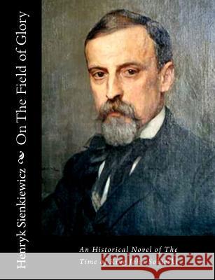On The Field of Glory: An Historical Novel of The Time of King John Sobieski Curtin, Jeremiah 9781515328780