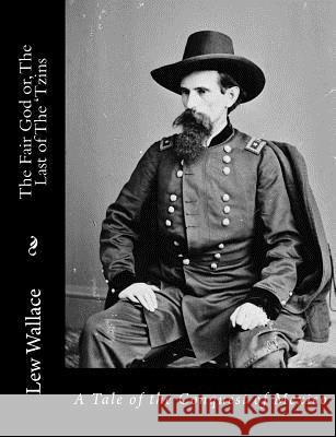 The Fair God or, The Last of The 'Tzins: A Tale of the Conquest of Mexico Wallace, Lew 9781515329244 Createspace