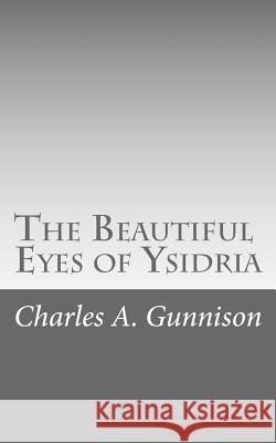 The Beautiful Eyes of Ysidria Charles a. Gunnison 9781515329398 Createspace