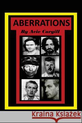 Aberrations: Serial Killers, School Shooters, Suicides, Drug Addiction Acie Cargill 9781515330493 Createspace Independent Publishing Platform