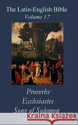 The Latin-English Bible - Vol 17: Proverbs, Ecclesiastes, Song of Solomon Timothy Plant 9781515330905
